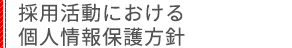 採用活動における 個人情報保護方針