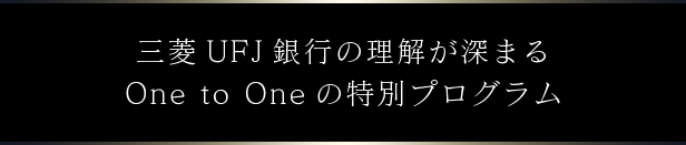 三菱UFJ銀行の理解が深まるOne to Oneの特別プログラム